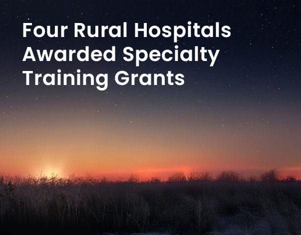 Four Rural Hospitals Awarded Specialty Training Grants